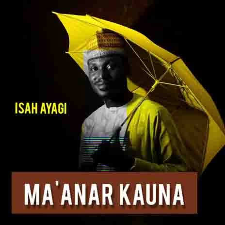 Isah Ayagi - Ma Anar Kauna Official Download Audio