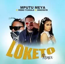 Mputu Meya Ft. Rebo Tchulo X Innoss'B - Loketo Remix Official Download Mp3