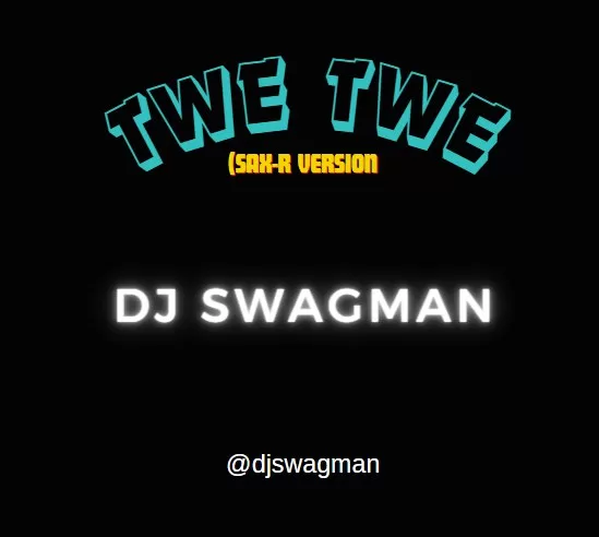Dj Swagman - Twe Twe Sax-R Version Mp3 Download