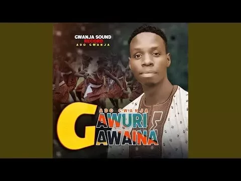 Ado Gwanja - Gawuri Gawaina Mp3 Download
