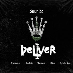 Smur Lee - Deliver Ft. Dj Maphorisa, Focalistic, Ch'cco, Mluusician & BigBaller CEO