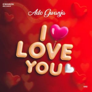 Ado Gwanja - I Love You Mp3 Download