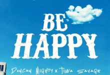Duncan Mighty ft. Tiwa Savage – Be Happy Mp3 Download