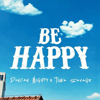 Duncan Mighty ft. Tiwa Savage – Be Happy Mp3 Download
