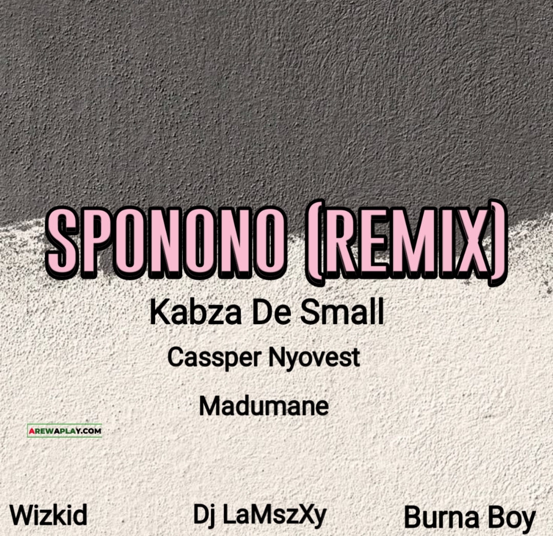 Kabza De Small - Sponono Remix Ft. Cassper Nyovest, Dj LaMszXy, Wizkid, Madumane, Burna Boy
