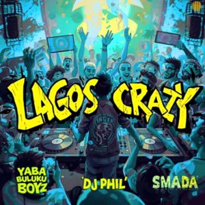 Dj Phil X Yaba Buluku Boyz x Smada - Lagos Crazy