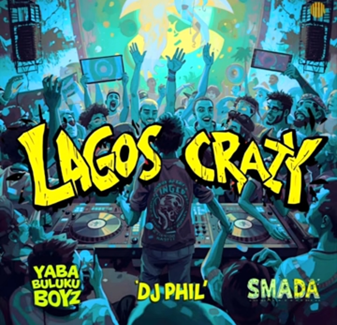 Dj Phil X Yaba Buluku Boyz x Smada - Lagos Crazy