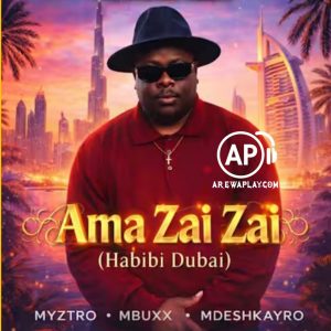 Myztro, Mbuxx, Mdeshkayro - Ama Zai Zai (Habibi Dubai)