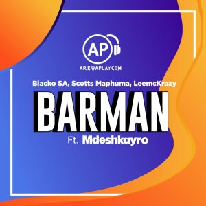 Blacko SA, Scotts Maphuma, LeemcKrazy - Barman Ft. Mdeshkayro
