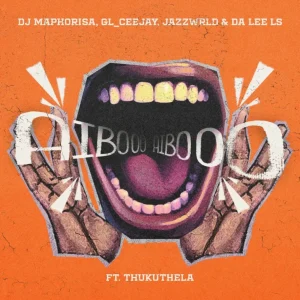 DJ Maphorisa – Aiboo Ft. GL_Ceejay, JAZZWRLD & Da Lee LS & Thukuthela