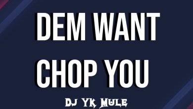 Dj YK Mule - Dem Want Chop You (Mp3 Download Official)