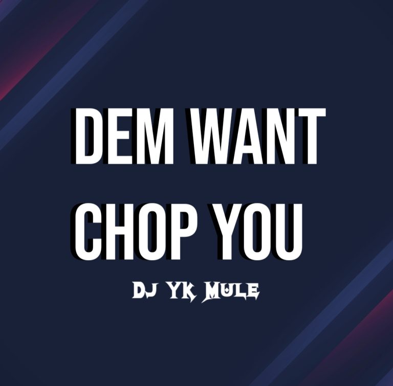 Dj YK Mule - Dem Want Chop You (Mp3 Download Official)