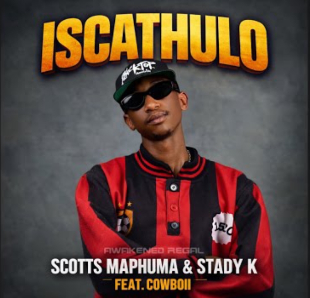 Scotts Maphuma x Stady K - Iscathulo Ft. Cowboii