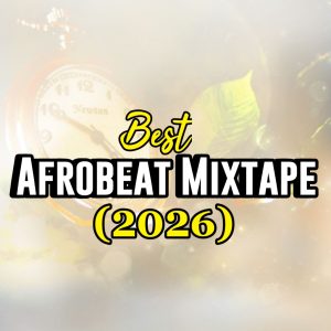 Best Afrobeat Mixtape 2026 (Full List & Free Download)