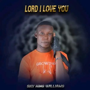 Sky King William – Lord I Love You