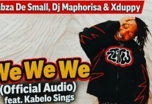 Kabza De Small - We We We Ft. Dj Maphorisa, Xduppy, Kabelo Sings