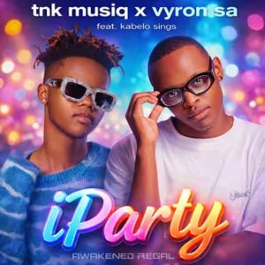 TNK MusiQ - iParty Ft. Vyron SA, Kabelo Sings