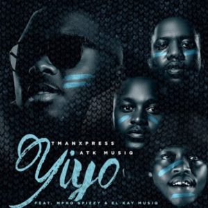Tman Xpress - Yiyo Ft. ATK MusiQ x Mpho Spizzy, El Kay Musiq