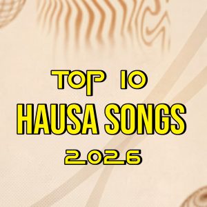 Top 10 Hausa Songs Of 2026 (Review & Playlist)