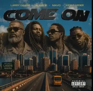 Larry Gaaga - Come On Ft. Olamide, Mavo, Kidd Carder