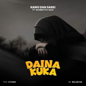 Kawu Dan Sarki – Daina Kuka Ft. Shamsiyya Sadi