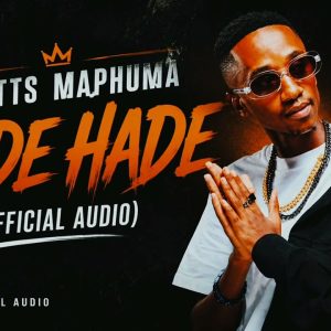 Scotts Maphuma – Hade Hade Ft. Shakes & Les, Boips, Djy Biza