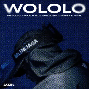 Mr Jazziq – Wololo Ft. Focalistic, Vigro Deep, Freddy K, M.J
