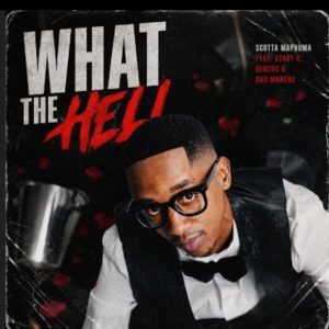 Scotts Maphuma – What The Hell Ft. Stady K, Benzoo & Bob Mabena