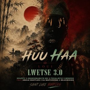 Xduppy – Huu Haa Lwetse 3.0 Ft. Loui, Focalistic, Uncle Waffles, Dj Maphorisa, Benzoo, Saint Luke Bootleg
