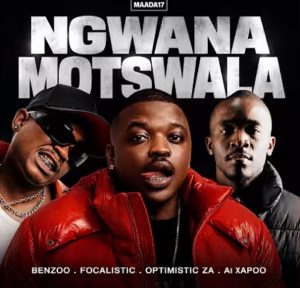 Benzoo - Ngwana Motswala Ft. Focalistic, Optimist, Al Xapo