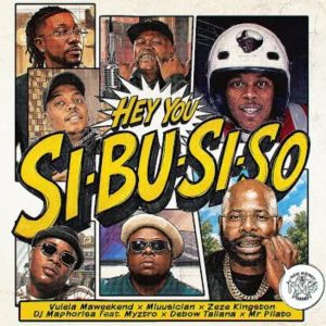 Vulela Maweekend – Hey You Si-Bu-Si-So Ft. Mluusician, Dj Maphorisa, Zeze Kingston