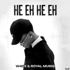 W4DE & Royal MusiQ – He Eh He Eh