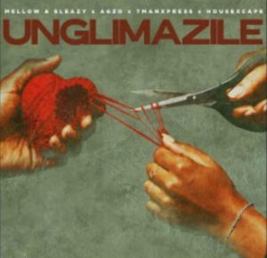 Mellow & Sleazy - Unglimazile Ft. Ag'zo, Tman Xpress, HouseXcape,